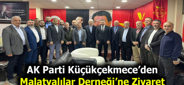 AK PARTİ KÜÇÜKÇEKMECE İLÇE TEŞKİLATI’NDAN MALATYALILAR DERNEĞİ’NE ANLAMLI ZİYARET