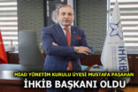 MİAD YÖNETİM KURULU ÜYESİ MUSTAFA PAŞAHAN İHKİB BAŞKANI OLDU