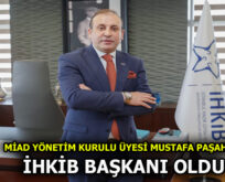 MİAD YÖNETİM KURULU ÜYESİ MUSTAFA PAŞAHAN İHKİB BAŞKANI OLDU