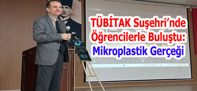 TÜBİTAK Suşehri’nde Öğrencilerle Buluştu: Mikroplastik Gerçeği