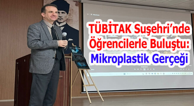 TÜBİTAK Suşehri’nde Öğrencilerle Buluştu: Mikroplastik Gerçeği