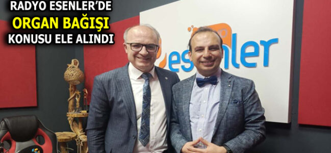 RADYO ESENLER’DE ”ORGAN BAĞIŞINDA E-DEVLET DÖNEMİ” KONUŞULDU