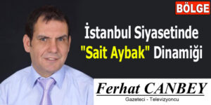 İstanbul Siyasetinde “Sait Aybak” Dinamiği