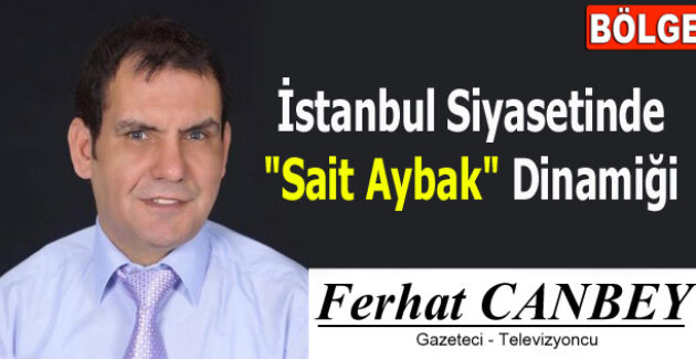 İstanbul Siyasetinde “Sait Aybak” Dinamiği