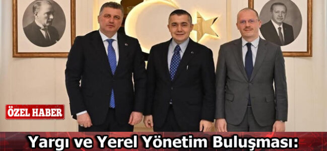 Yargı ve Yerel Yönetimden Önemli Buluşma