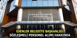 ESENLER BELEDİYE BAŞKANLIĞI SÖZLEŞMELİ PERSONEL ALIMI HAKKINDA DUYURU