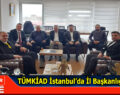 TÜMKİAD’TAN İSTANBUL’DA DEV ADIM: İL BAŞKANLIĞI AÇILIYOR
