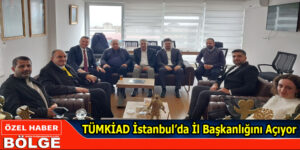 TÜMKİAD’TAN İSTANBUL’DA DEV ADIM: İL BAŞKANLIĞI AÇILIYOR