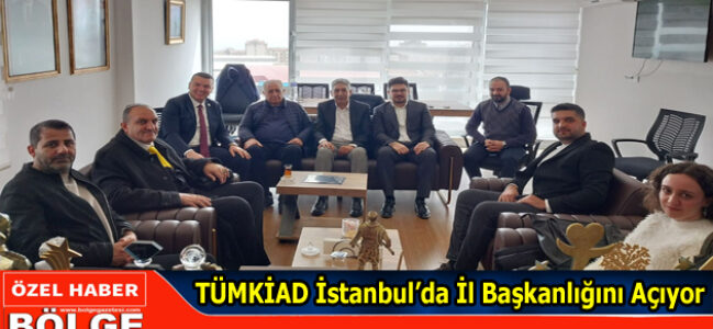 TÜMKİAD’TAN İSTANBUL’DA DEV ADIM: İL BAŞKANLIĞI AÇILIYOR