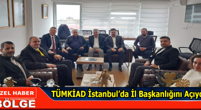 TÜMKİAD’TAN İSTANBUL’DA DEV ADIM: İL BAŞKANLIĞI AÇILIYOR