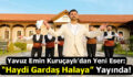 Yavuz Emin Kuruçaylı ”Haydi Gardaş Halaya” ile Müzik Piyasasına Hızlı Giriş Yaptı