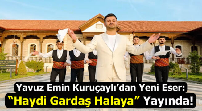 Yavuz Emin Kuruçaylı ”Haydi Gardaş Halaya” ile Müzik Piyasasına Hızlı Giriş Yaptı