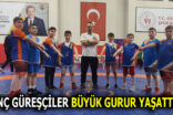 GÜREŞÇİLER BÜYÜK GURUR YAŞATTILAR