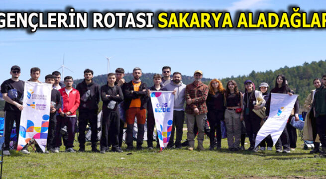 GENÇLERİN ROTASI SAKARYA ALADAĞLAR OLDU