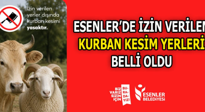 ESENLER BELEDİYESİ İZİN VERİLEN KURBAN KESİM YERLERİNİ AÇIKLADI