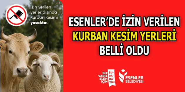 ESENLER BELEDİYESİ İZİN VERİLEN KURBAN KESİM YERLERİNİ AÇIKLADI