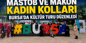MASTÖB ve MAKON Kadın Kolları’ndan Bursa’ya Anlamlı Kültür Gezisi