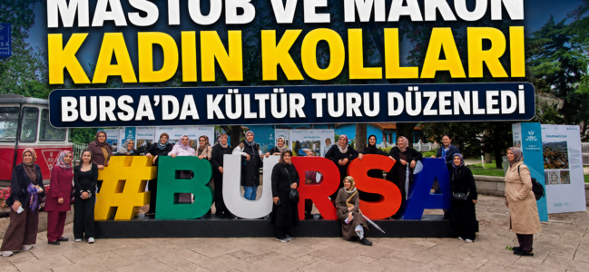 MASTÖB ve MAKON Kadın Kolları’ndan Bursa’ya Anlamlı Kültür Gezisi