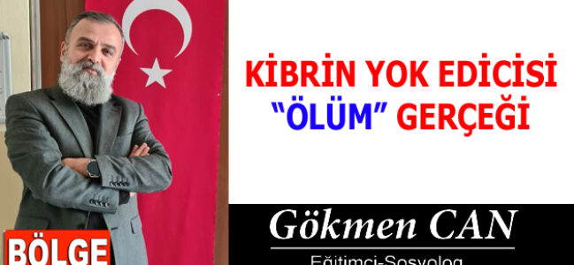 KİBRİN YOK EDİCİSİ “ÖLÜM” GERÇEĞİ