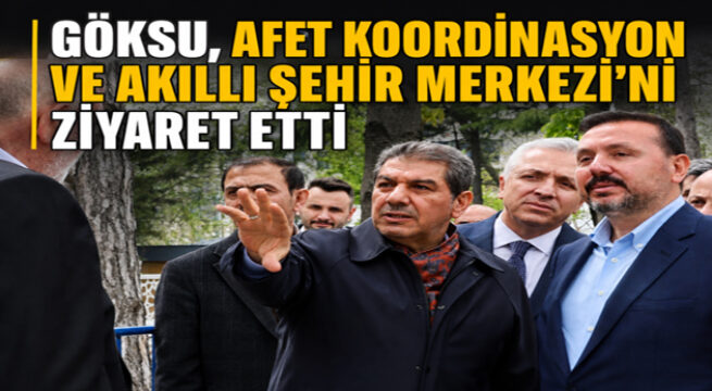 BAŞKAN GÖKSU, AFET KOORDİNASYON VE AKILLI ŞEHİR MERKEZİ’Nİ ZİYARET ETTİ