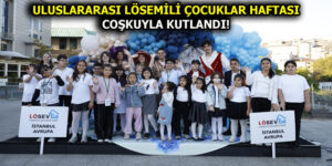 ULUSLARARASI LÖSEMİLİ ÇOCUKLAR HAFTASI COŞKUYLA KUTLANDI!