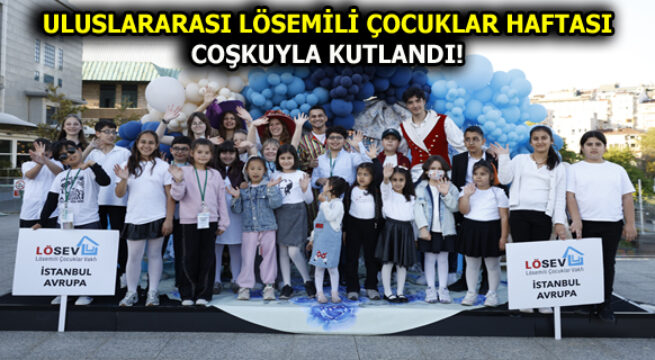 ULUSLARARASI LÖSEMİLİ ÇOCUKLAR HAFTASI COŞKUYLA KUTLANDI!