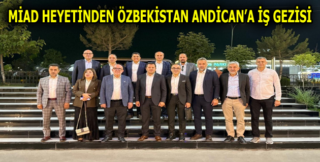 MİAD HEYETİNDEN ÖZBEKİSTAN ANDİCAN’A İŞ GEZİSİ
