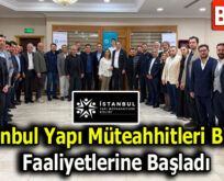 İstanbul Yapı Müteahhitleri Birliği Faaliyetlerine Başladı
