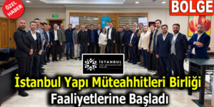 İstanbul Yapı Müteahhitleri Birliği Faaliyetlerine Başladı