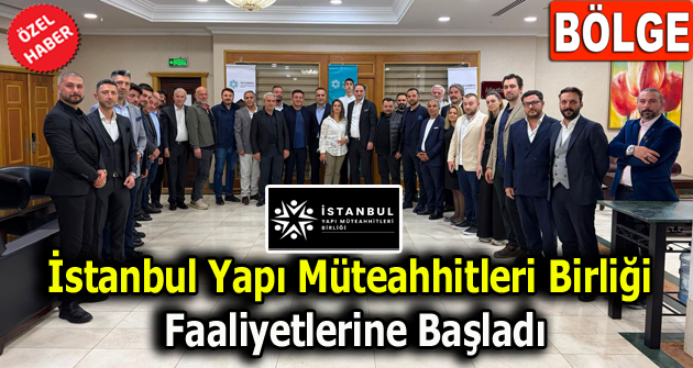 İstanbul Yapı Müteahhitleri Birliği Faaliyetlerine Başladı