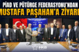 PİAD VE PÜTÜRGE FEDERASYONU’NDAN MUSTAFA PAŞAHAN’A ZİYARET