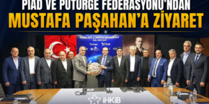 PİAD VE PÜTÜRGE FEDERASYONU’NDAN MUSTAFA PAŞAHAN’A ZİYARET