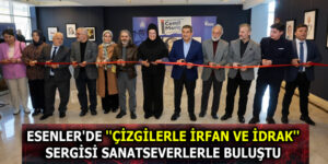 ESENLER’DE ”ÇİZGİLERLE İRFAN VE İDRAK” SERGİSİ SANATSEVERLERLE BULUŞTU