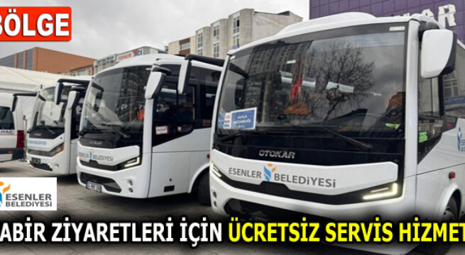 ESENLER’DE KABİR ZİYARETLERİ İÇİN ÜCRETSİZ SERVİS HİZMETİ