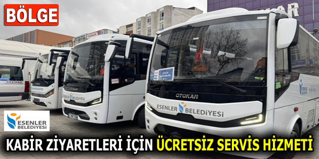 ESENLER’DE KABİR ZİYARETLERİ İÇİN ÜCRETSİZ SERVİS HİZMETİ