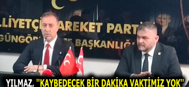 YILMAZ, ”KAYBEDECEK BİR DAKİKA VAKTİMİZ YOK”