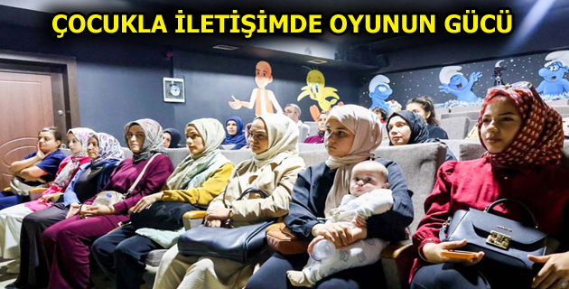 ESENLER’DE ”ÇOCUKLA İLETİŞİMDE OYUNUN GÜCÜ” KONUŞULDU