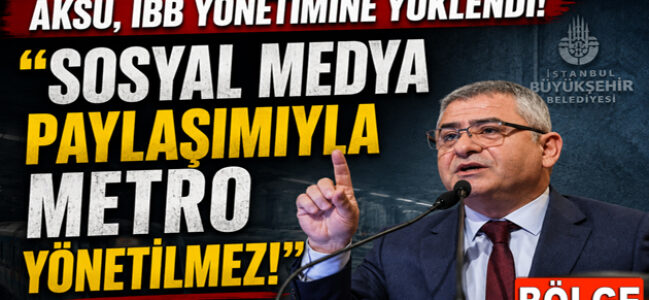 AKSU, İBB YÖNETİMİNE YÜKLENDİ!