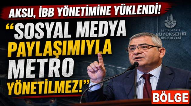 AKSU, İBB YÖNETİMİNE YÜKLENDİ!