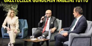 GAZETECİLER GÜNDEMİN NABZINI TUTTU