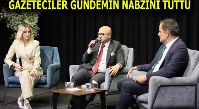 GAZETECİLER GÜNDEMİN NABZINI TUTTU
