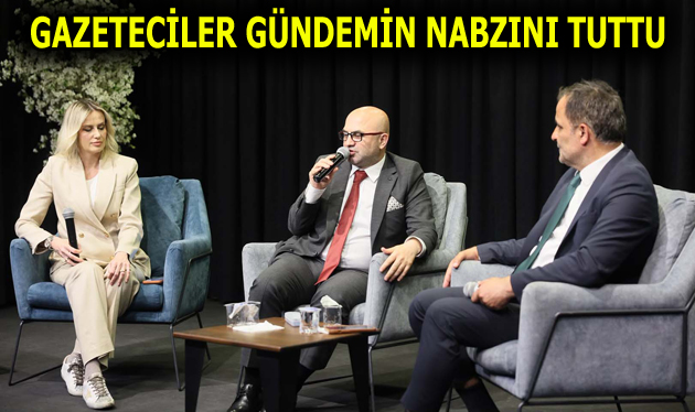GAZETECİLER GÜNDEMİN NABZINI TUTTU