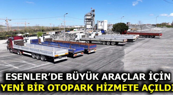 ESENLER’DE YENİ BİR OTOPARK HİZMETE AÇILDI