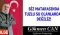 BİZ MATARASINDA TUZLU SU OLANLARDAN DEĞİLİZ!