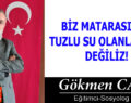 BİZ MATARASINDA TUZLU SU OLANLARDAN DEĞİLİZ!
