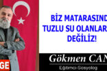 BİZ MATARASINDA TUZLU SU OLANLARDAN DEĞİLİZ!