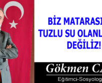 BİZ MATARASINDA TUZLU SU OLANLARDAN DEĞİLİZ!