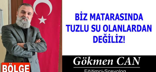 BİZ MATARASINDA TUZLU SU OLANLARDAN DEĞİLİZ!