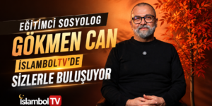 Eğitimci Sosyolog Gökmen Can, İslambolTV’de Sizlerle Buluşuyor