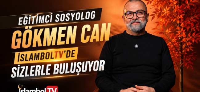 Eğitimci Sosyolog Gökmen Can, İslambolTV’de Sizlerle Buluşuyor